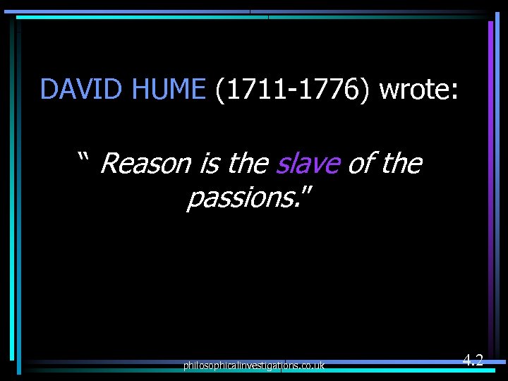 DAVID HUME (1711 -1776) wrote: “ Reason is the slave of the passions. ”