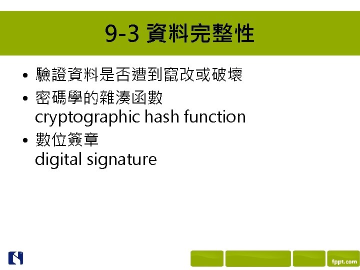 9 -3 資料完整性 • 驗證資料是否遭到竄改或破壞 • 密碼學的雜湊函數 cryptographic hash function • 數位簽章 digital signature