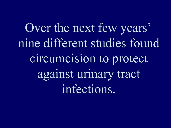 Over the next few years’ nine different studies found circumcision to protect against urinary