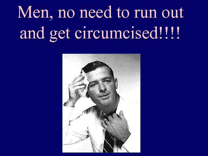 Men, no need to run out and get circumcised!!!! 