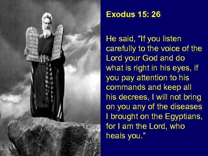 Exodus 15: 26 He said, “If you listen carefully to the voice of the