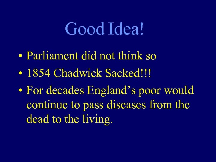 Good Idea! • Parliament did not think so • 1854 Chadwick Sacked!!! • For