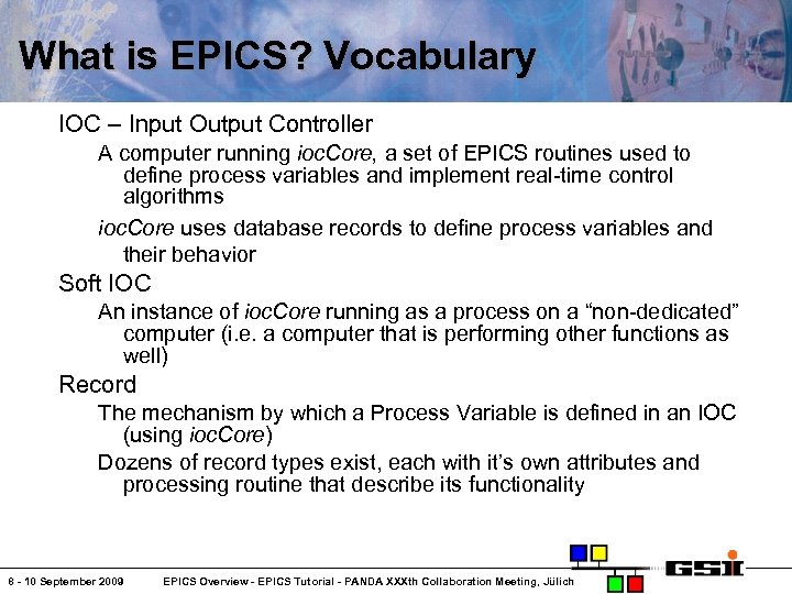 What is EPICS? Vocabulary IOC – Input Output Controller A computer running ioc. Core,