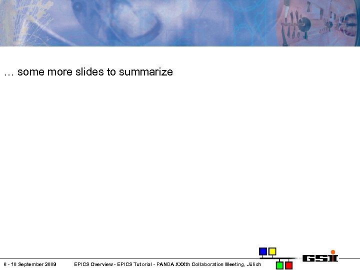 … some more slides to summarize 8 - 10 September 2009 EPICS Overview -