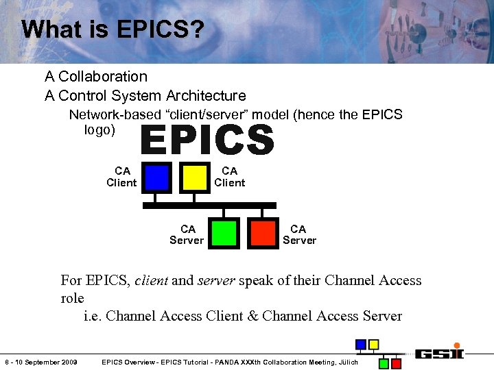 What is EPICS? A Collaboration A Control System Architecture Network-based “client/server” model (hence the