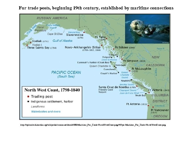 Fur trade posts, beginning 19 th century, established by maritime connections http: //upload. wikimedia.