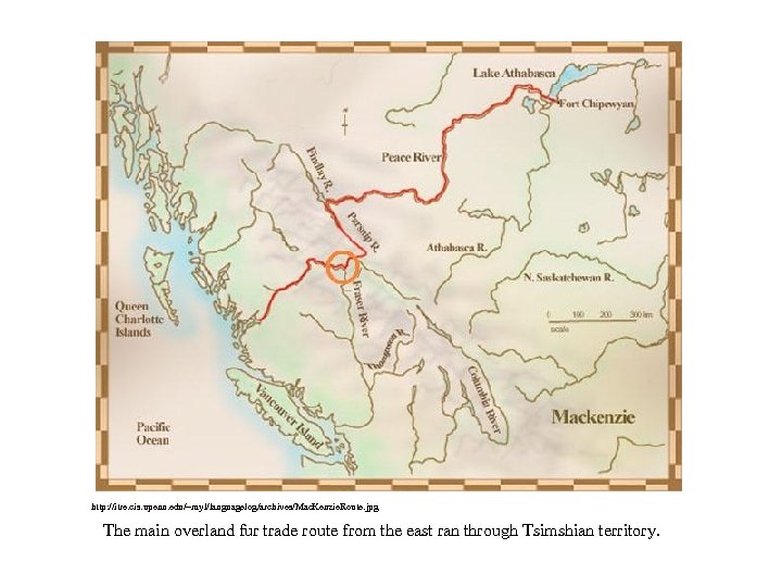 http: //itre. cis. upenn. edu/~myl/languagelog/archives/Mac. Kenzie. Route. jpg The main overland fur trade route