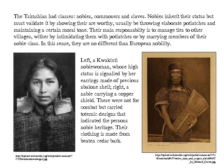 The Tsimshian had classes: nobles, commoners and slaves. Nobles inherit their status but must