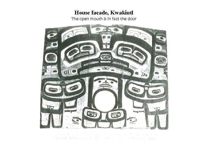 House facade, Kwakiutl The open mouth is in fact the door 