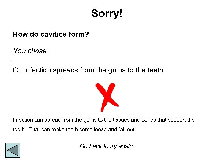 Sorry! How do cavities form? You chose: C. Infection spreads from the gums to