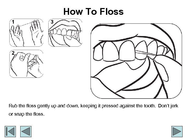 How To Floss 1 3 2 Rub the floss gently up and down, keeping