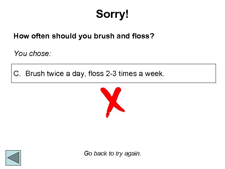 Sorry! How often should you brush and floss? You chose: C. Brush twice a