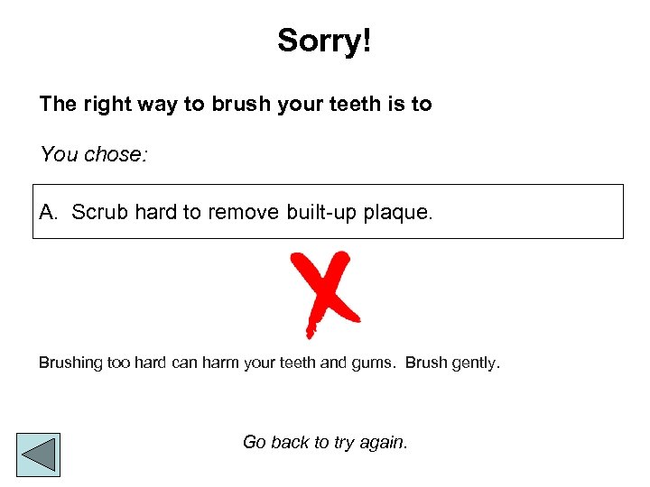 Sorry! The right way to brush your teeth is to You chose: A. Scrub