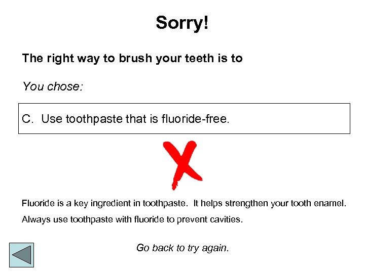 Sorry! The right way to brush your teeth is to You chose: C. Use