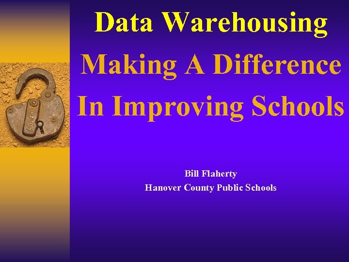 Data Warehousing Making A Difference In Improving Schools Bill Flaherty Hanover County Public Schools