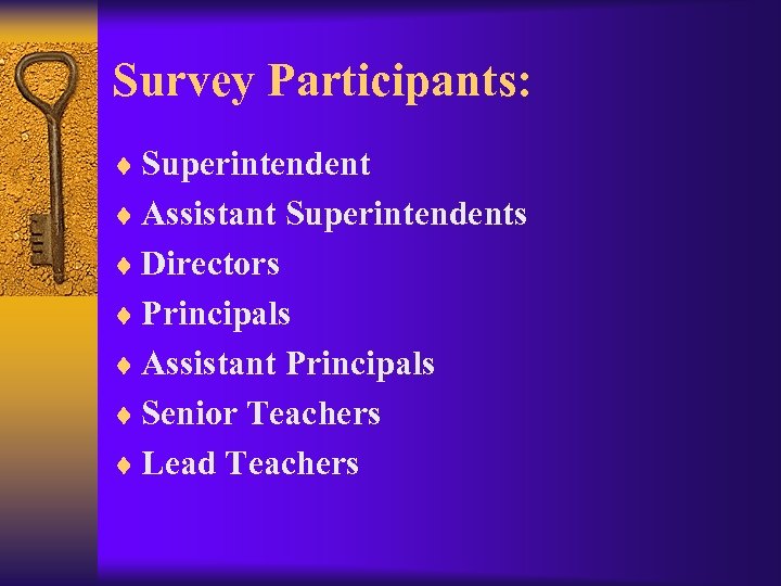 Survey Participants: ¨ Superintendent ¨ Assistant Superintendents ¨ Directors ¨ Principals ¨ Assistant Principals