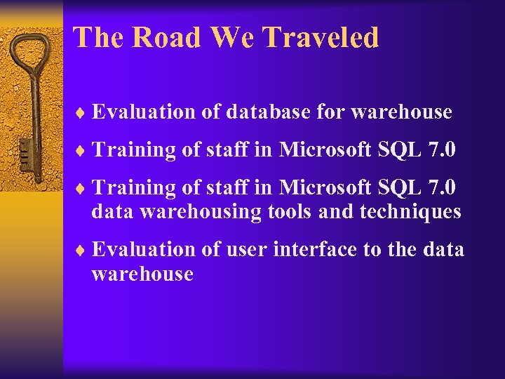 The Road We Traveled ¨ Evaluation of database for warehouse ¨ Training of staff