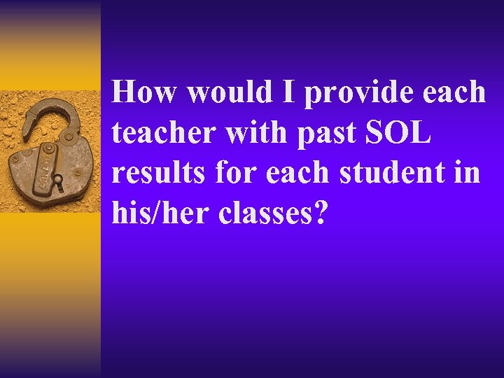 How would I provide each teacher with past SOL results for each student in