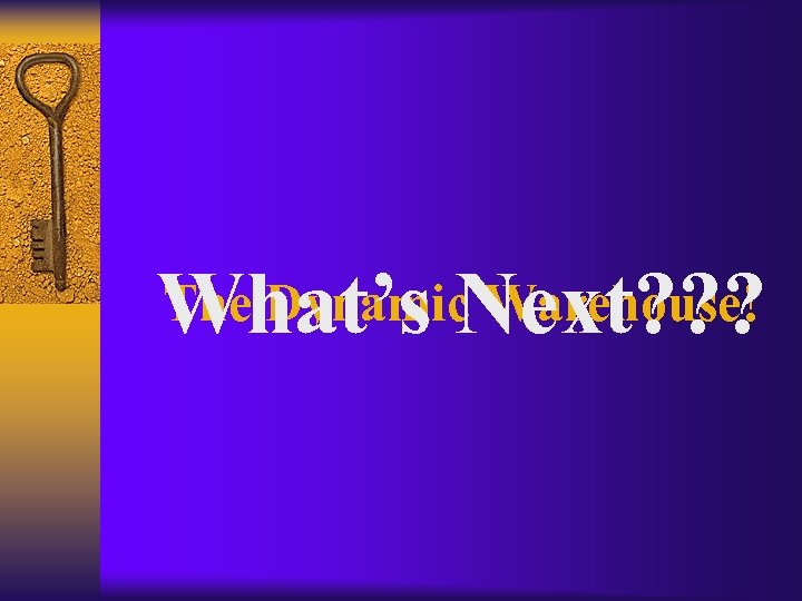 The Dynamic Warehouse! What’s Next? ? ? 