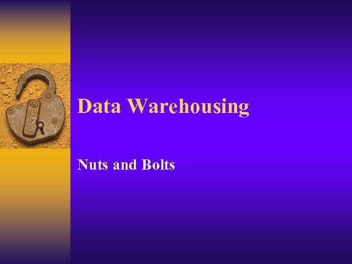 Data Warehousing Nuts and Bolts 