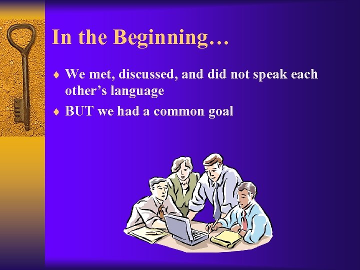 In the Beginning… ¨ We met, discussed, and did not speak each other’s language