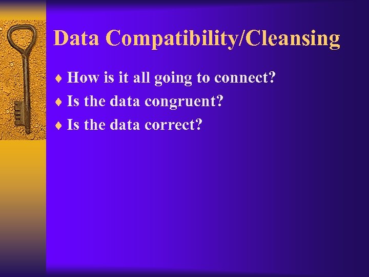Data Compatibility/Cleansing ¨ How is it all going to connect? ¨ Is the data