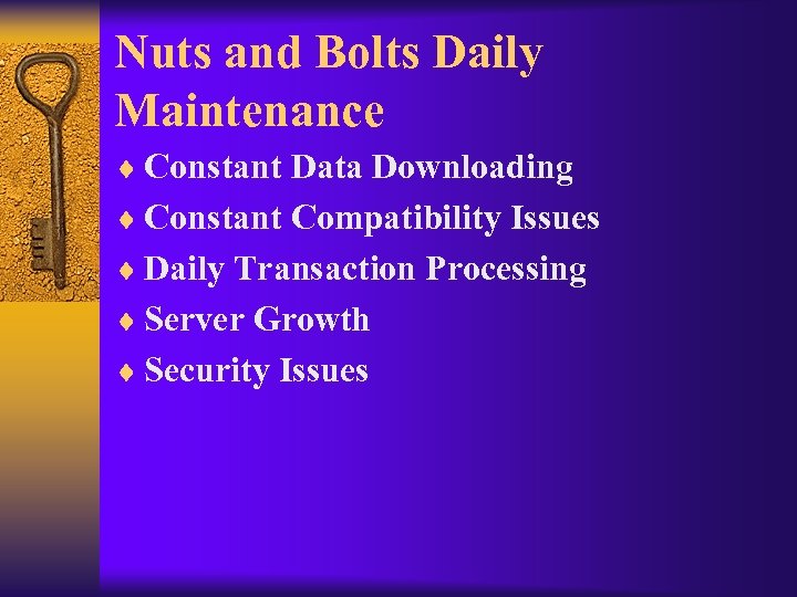 Nuts and Bolts Daily Maintenance ¨ Constant Data Downloading ¨ Constant Compatibility Issues ¨