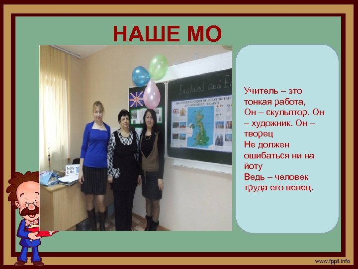  НАШЕ МО Учитель – это тонкая работа, Он – скульптор. Он – художник.