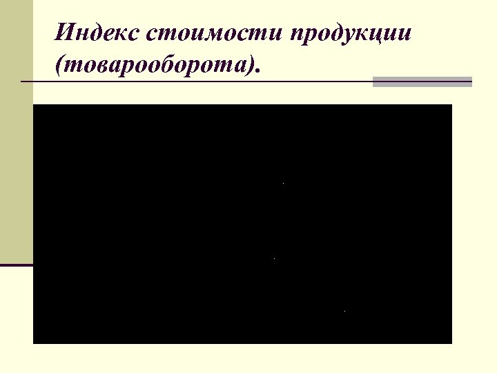 Индекс стоимости продукции (товарооборота). 