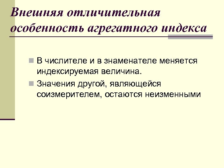 Внешняя отличительная особенность агрегатного индекса n В числителе и в знаменателе меняется индексируемая величина.