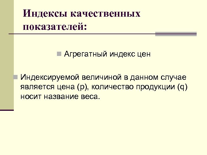 Индексы качественных показателей: n Агрегатный индекс цен n Индексируемой величиной в данном случае является