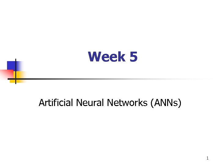 Week 5 Artificial Neural Networks (ANNs) 1 