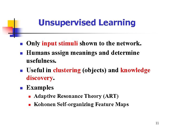Unsupervised Learning n n Only input stimuli shown to the network. Humans assign meanings