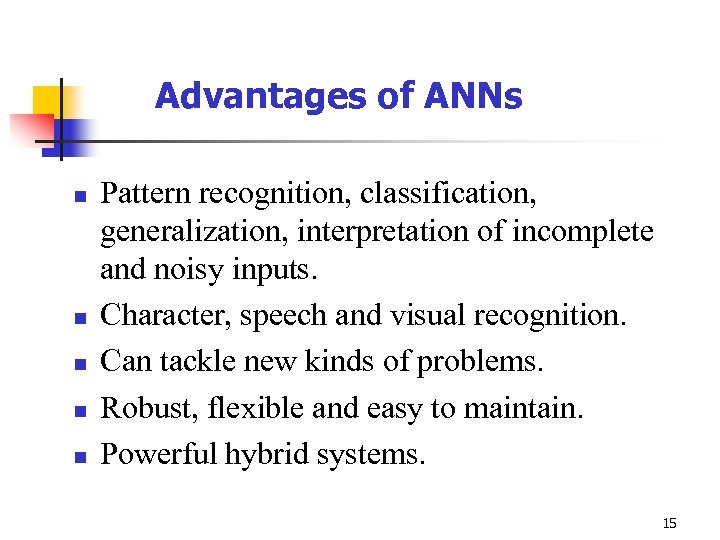 Advantages of ANNs n n n Pattern recognition, classification, generalization, interpretation of incomplete and