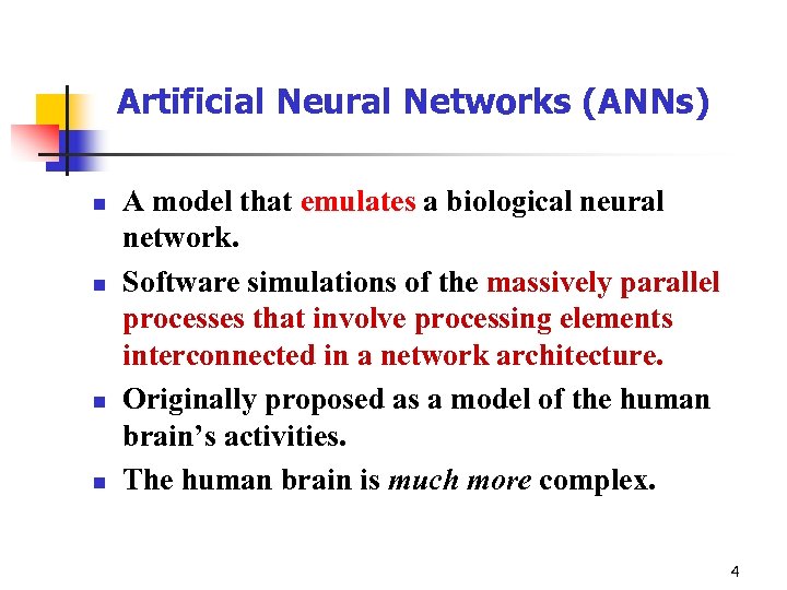 Artificial Neural Networks (ANNs) n n A model that emulates a biological neural network.