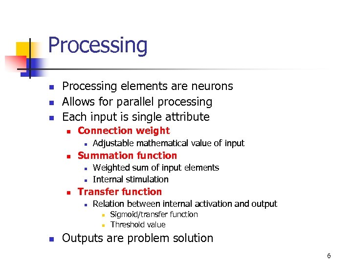 Processing n n n Processing elements are neurons Allows for parallel processing Each input