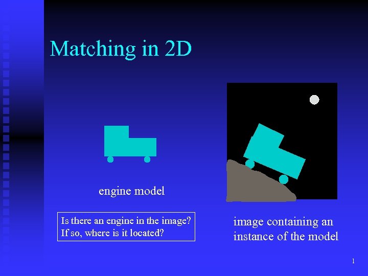 Matching in 2 D engine model Is there an engine in the image? If