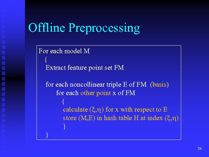 Offline Preprocessing For each model M { Extract feature point set FM for each