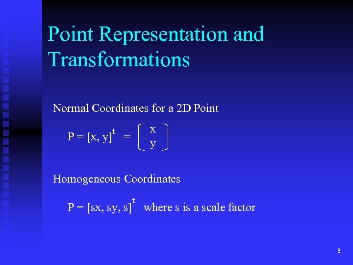 Point Representation and Transformations Normal Coordinates for a 2 D Point P = [x,