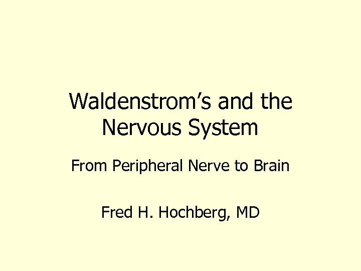 Waldenstrom’s and the Nervous System From Peripheral Nerve to Brain Fred H. Hochberg, MD