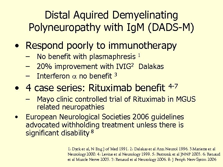 Distal Aquired Demyelinating Polyneuropathy with Ig. M (DADS-M) • Respond poorly to immunotherapy –