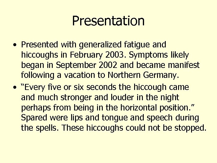 Presentation • Presented with generalized fatigue and hiccoughs in February 2003. Symptoms likely began