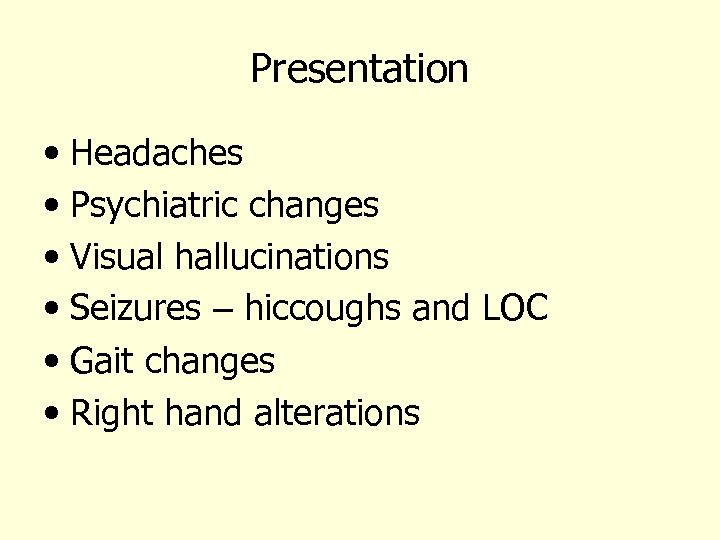 Presentation • Headaches • Psychiatric changes • Visual hallucinations • Seizures – hiccoughs and