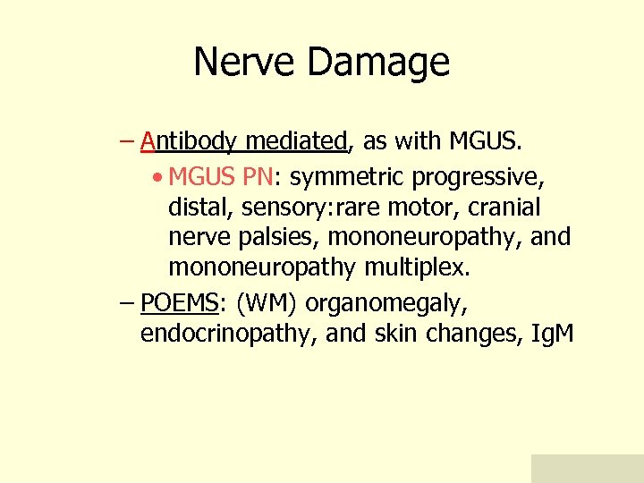 Nerve Damage – Antibody mediated, as with MGUS. • MGUS PN: symmetric progressive, distal,