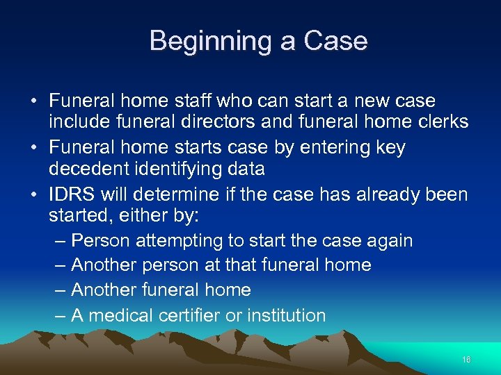 Beginning a Case • Funeral home staff who can start a new case include