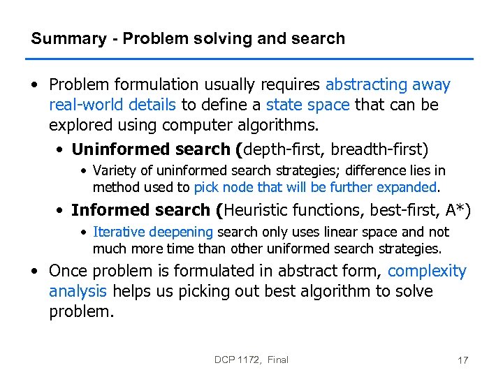 Summary - Problem solving and search • Problem formulation usually requires abstracting away real-world