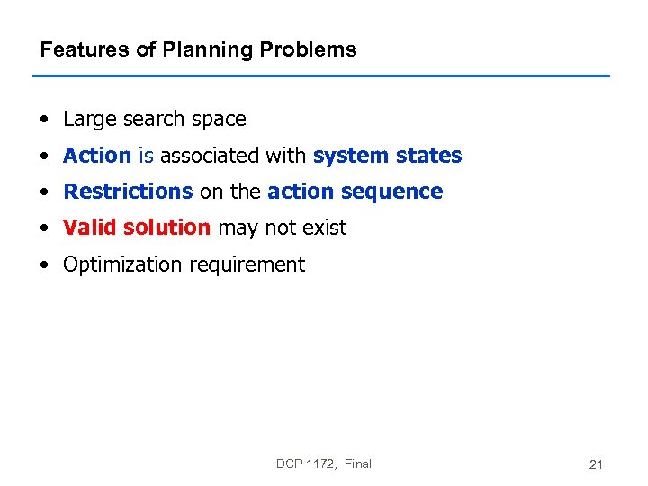 Features of Planning Problems • Large search space • Action is associated with system