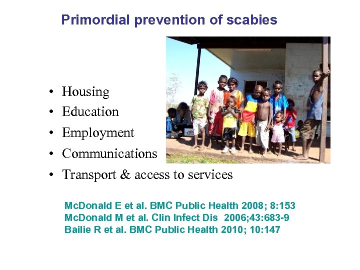 Primordial prevention of scabies • • • Housing Education Employment Communications Transport & access