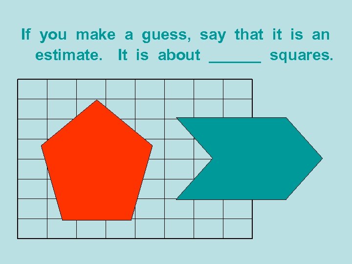 If you make a guess, say that it is an estimate. It is about