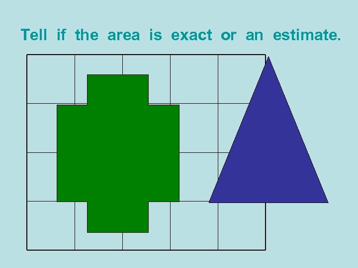 Tell if the area is exact or an estimate. 